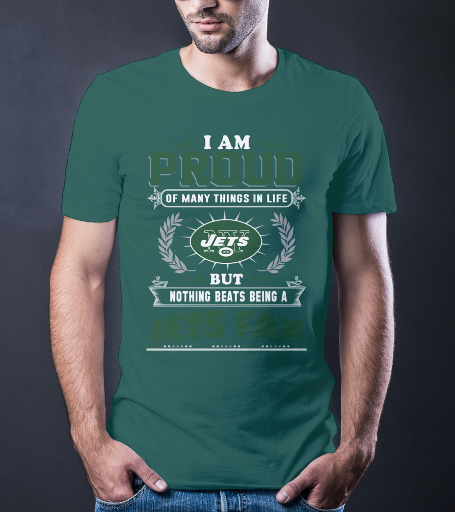 I Am Proud Of Many Things In Life But Nothing Beats Being A New York Jets Fan T-Shirt