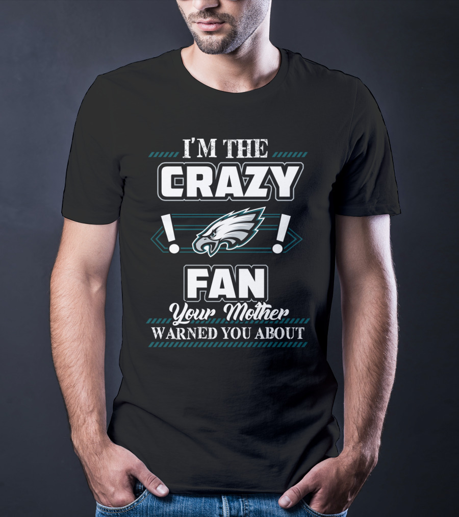 Philadelphia Eagles I'm The Crazy Fan Your Mother Warned You About T-Shirt