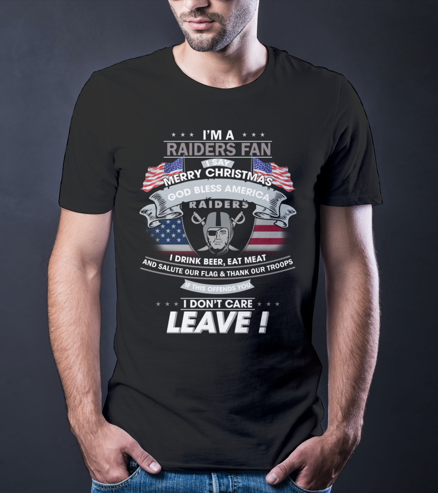 I'm A Raiders Fan Merry Christmas God Bless America Raiders I Drink Beer Eat Meat And Salute Our Flag Thank Our Troops If This Offends You I Don't Care Leave T-Shirt