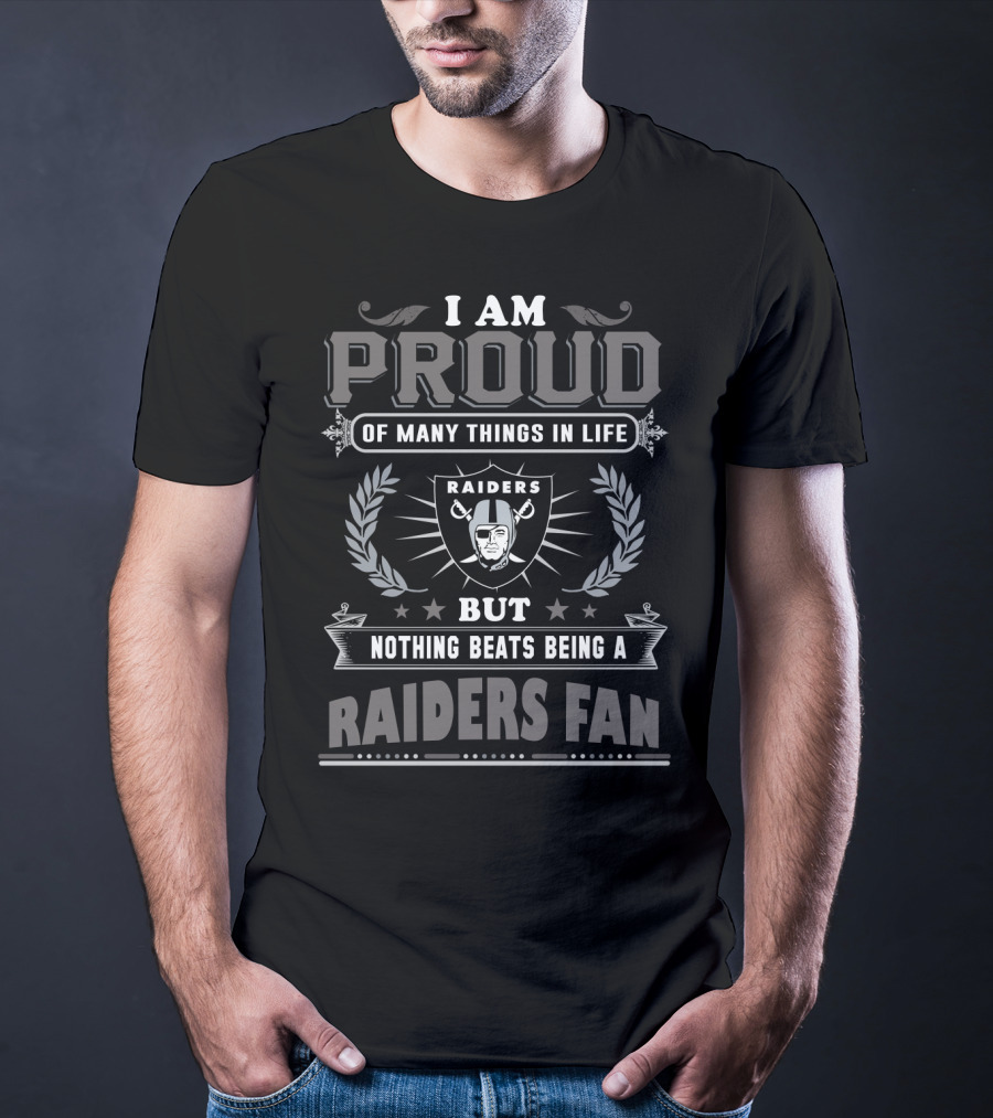 I Am Proud Of Many Things In Life But Nothing Beats Being A Raiders Fan T-Shirt