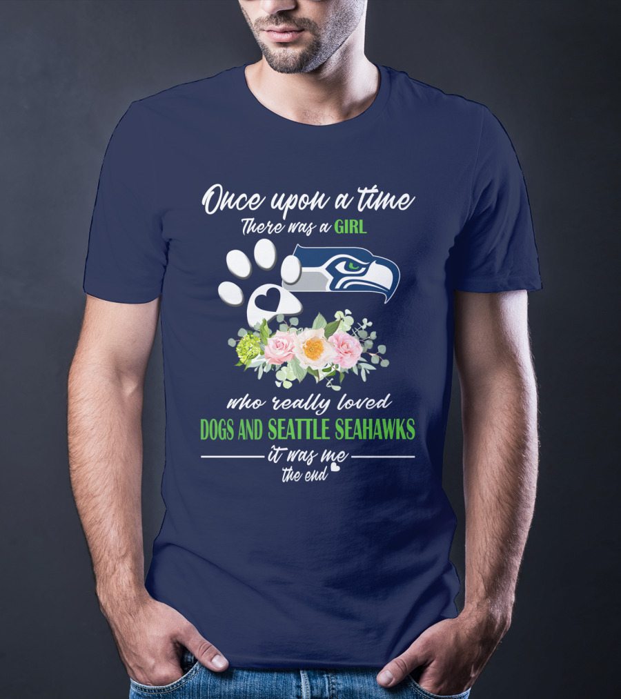 Once Upon A Time There Was A Girl Who Really Loved Dogs And Seattle Seahawks It Was Me The End T-Shirt