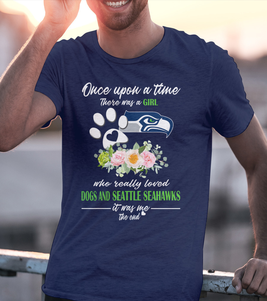 Once Upon A Time There Was A Girl Who Really Loved Dogs And Seattle Seahawks It Was Me The End T-Shirt
