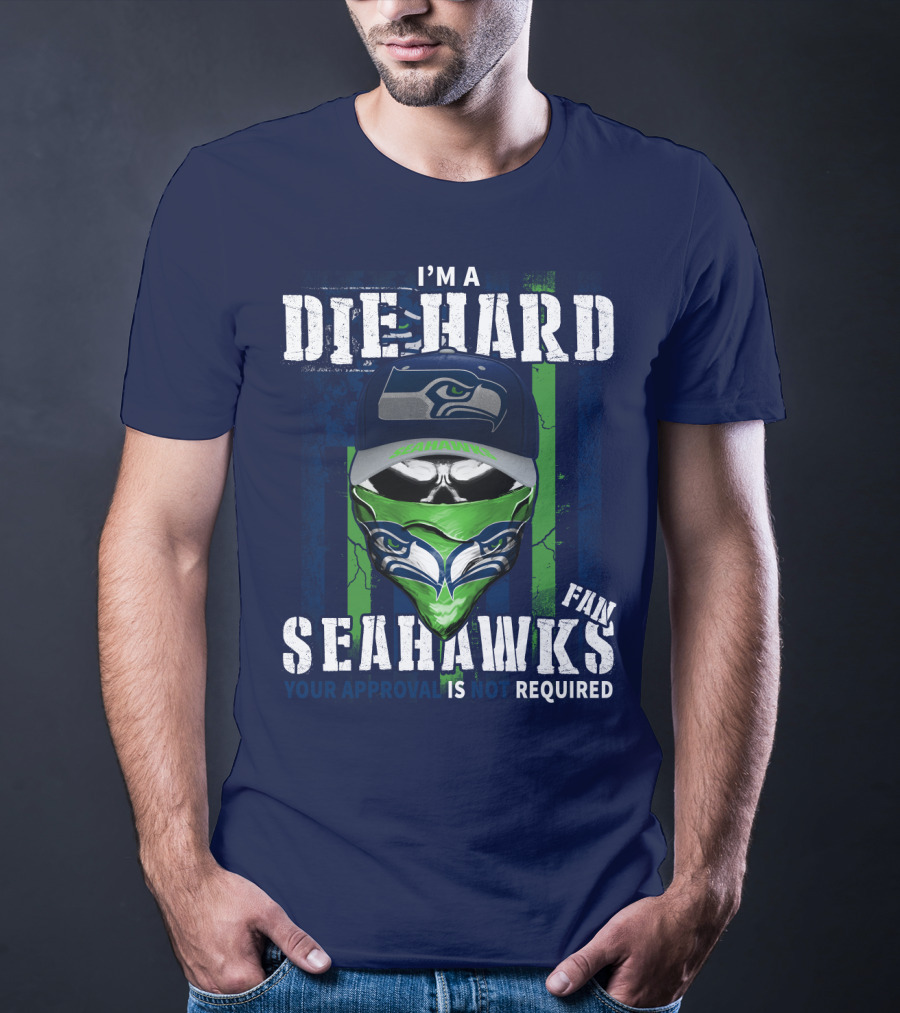I'm A Die-Hard Seahawks Fan Your Approval Is Not Required T-Shirt