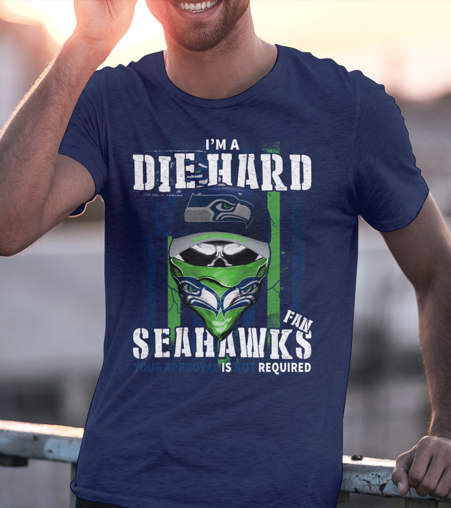 I'm A Die-Hard Seahawks Fan Your Approval Is Not Required T-Shirt