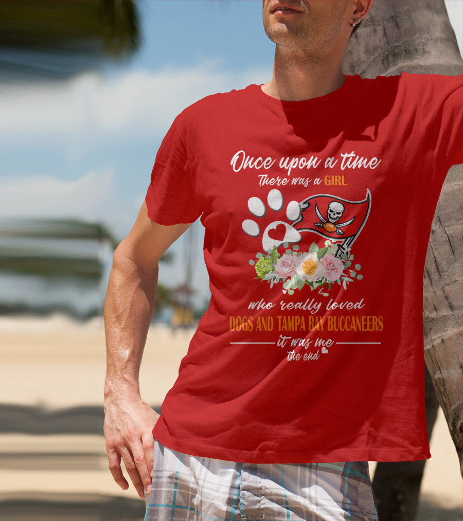 Once Upon A Time There Was A Girl Who Really Loved Dogs And Tampa Bay Buccaneers It Was Me The End T-Shirt