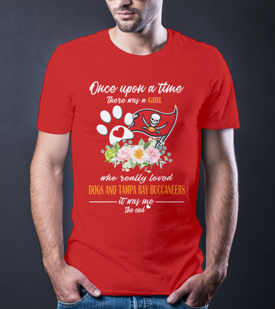 Once Upon A Time There Was A Girl Who Really Loved Dogs And Tampa Bay Buccaneers It Was Me The End T-Shirt