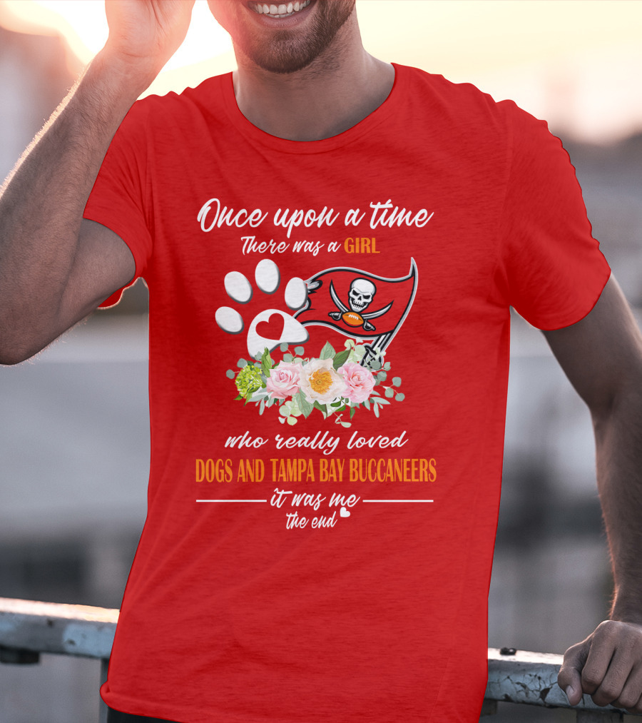 Once Upon A Time There Was A Girl Who Really Loved Dogs And Tampa Bay Buccaneers It Was Me The End T-Shirt