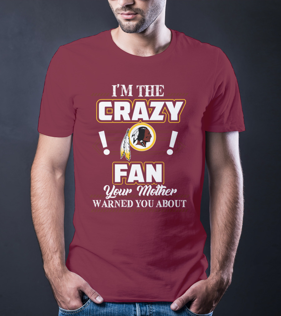 I'm The Crazy Fan Your Mother Warned You About Washington Redskins T-Shirt