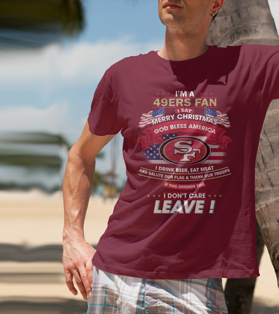 I'm A 49ers Fan Merry Christmas God Bless America Salute Our Flag Thank Our Troops Leave T-Shirt