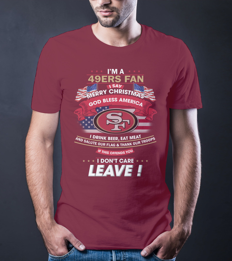 I'm A 49ers Fan Merry Christmas God Bless America Salute Our Flag Thank Our Troops Leave T-Shirt