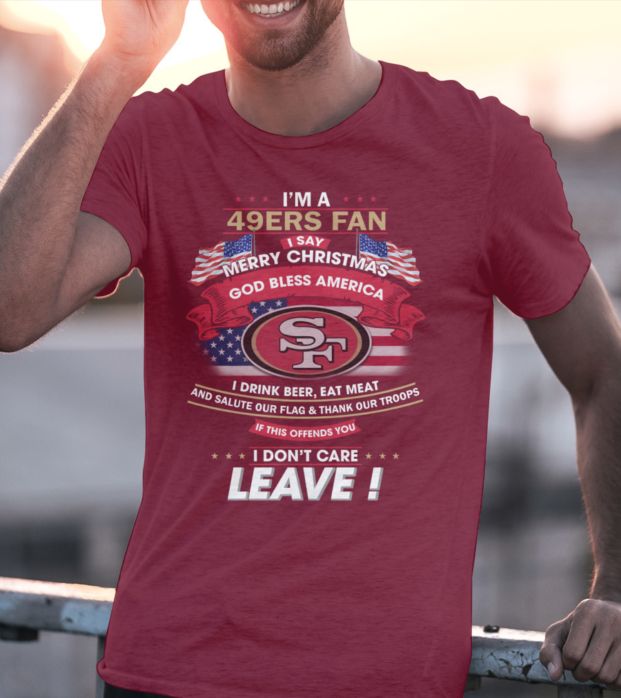 I'm A 49ers Fan Merry Christmas God Bless America Salute Our Flag Thank Our Troops Leave T-Shirt
