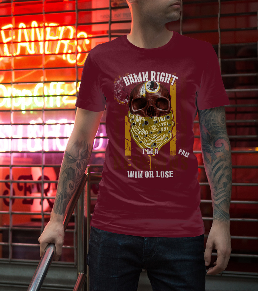 Damn Right I'm A Redskins Fan Win Or Lose T-Shirt