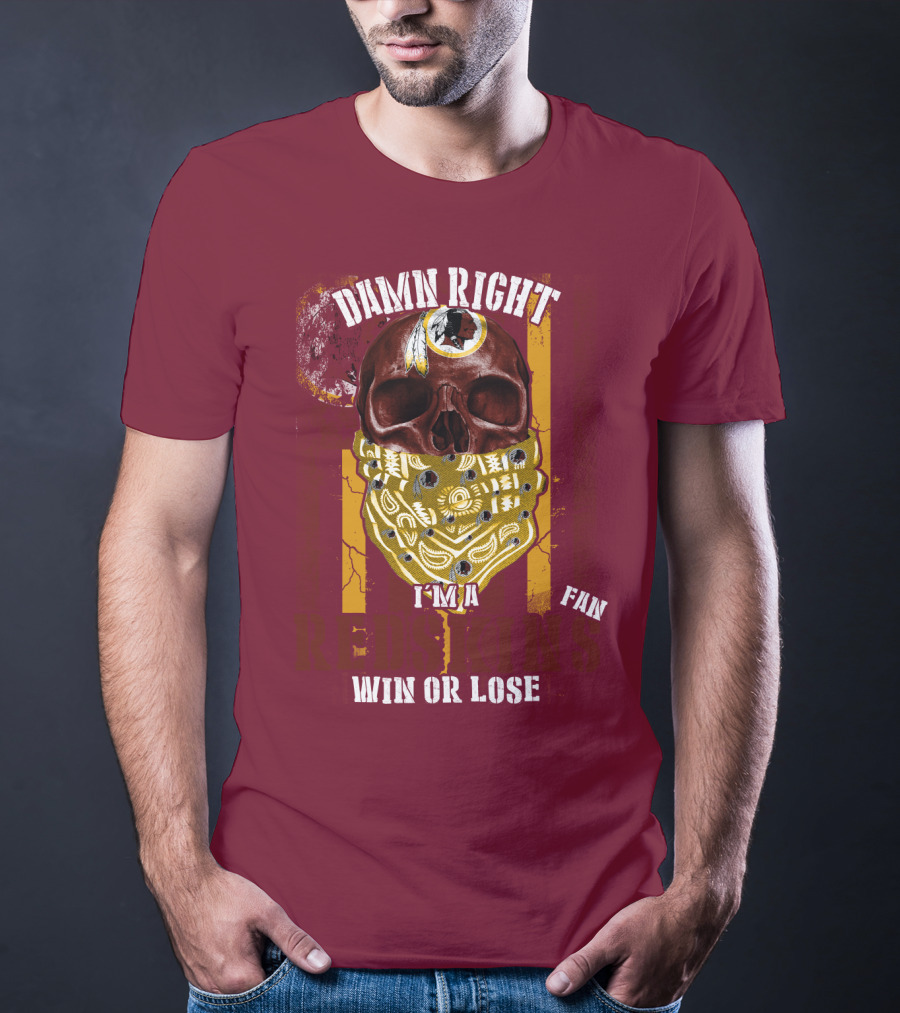 Damn Right I'm A Redskins Fan Win Or Lose T-Shirt