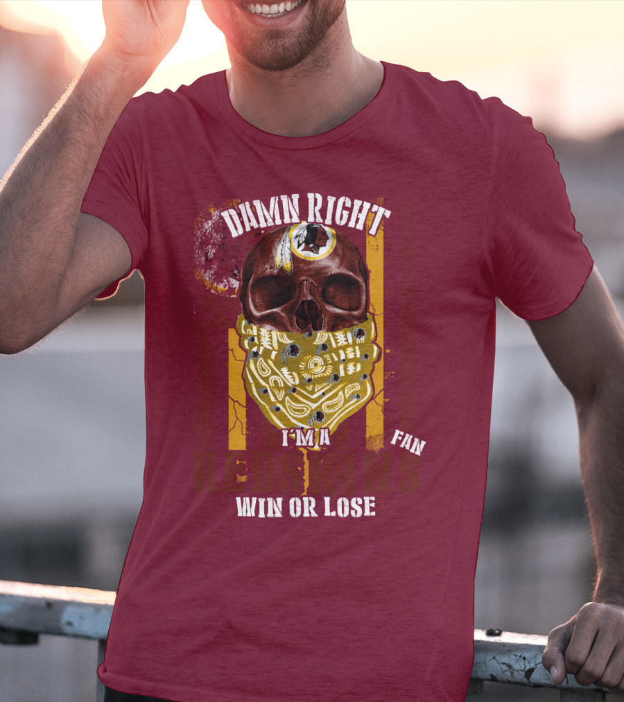 Damn Right I'm A Redskins Fan Win Or Lose T-Shirt