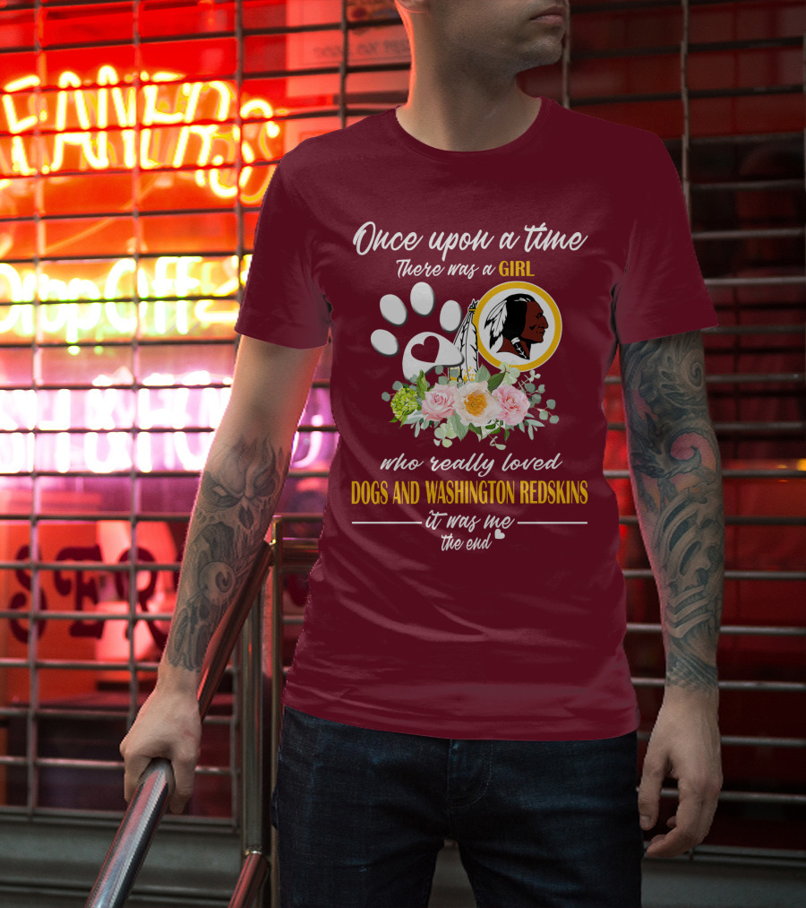 Once Upon A Time There Was A Girl Who Really Loved Dogs And Washington Redskins It Was Me The End T-Shirt
