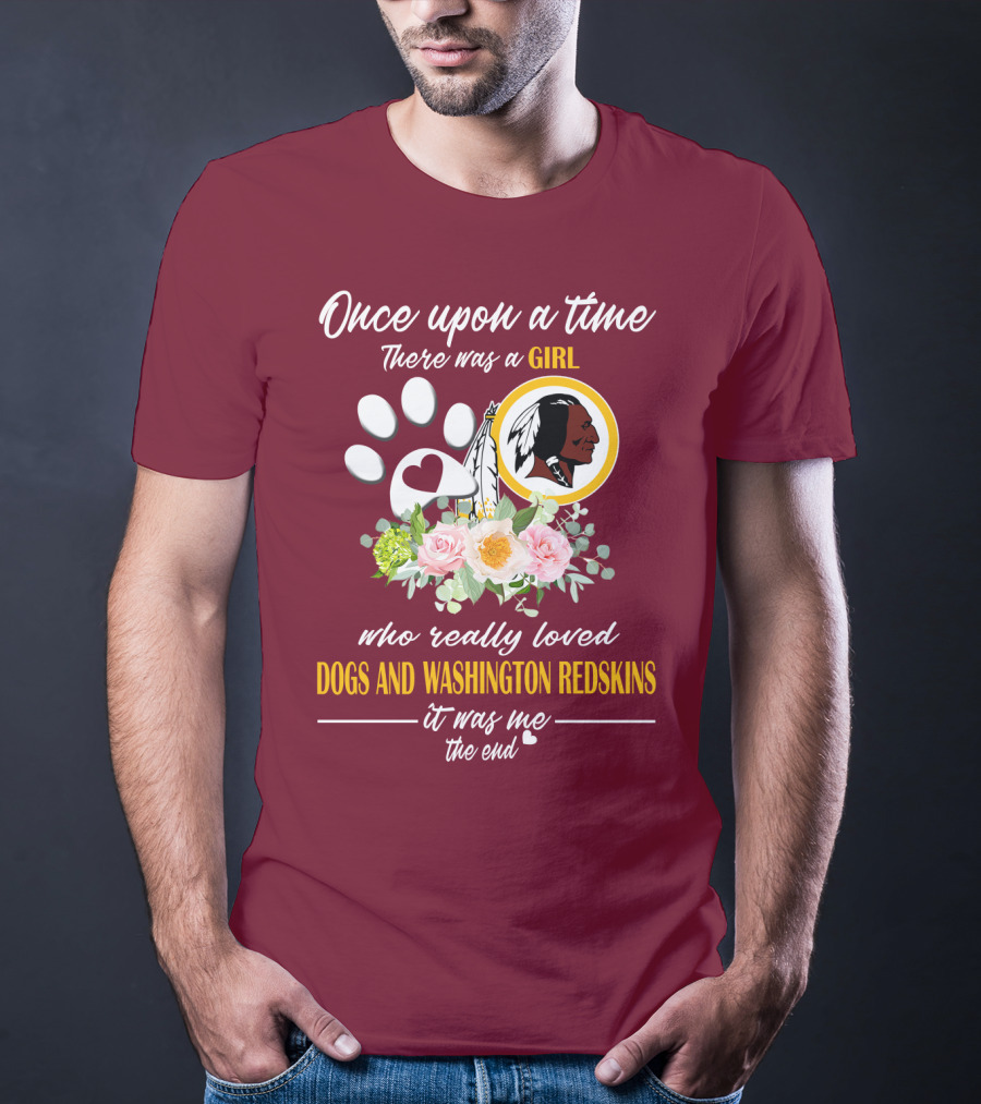 Once Upon A Time There Was A Girl Who Really Loved Dogs And Washington Redskins It Was Me The End T-Shirt