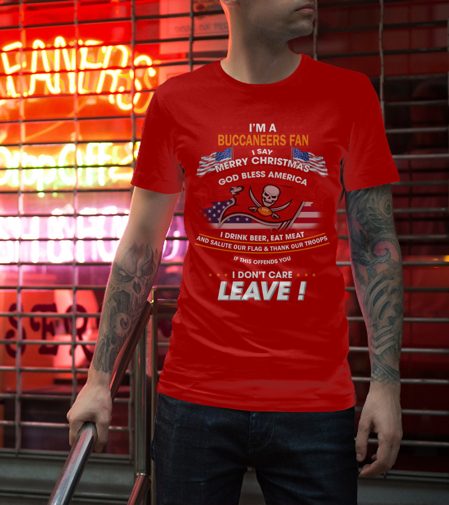 I'm A Buccaneers Fan Merry Christmas God Bless America I Don't Care Leave T-Shirt