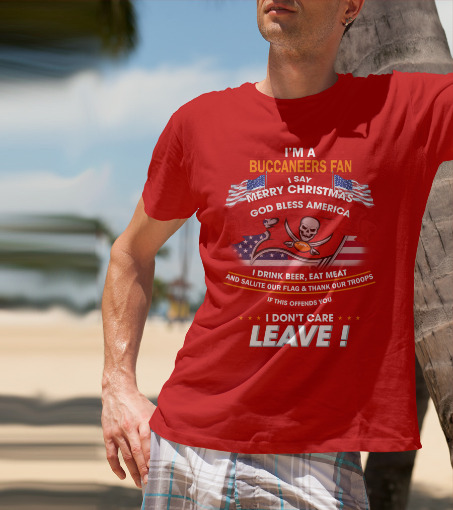 I'm A Buccaneers Fan Merry Christmas God Bless America I Don't Care Leave T-Shirt