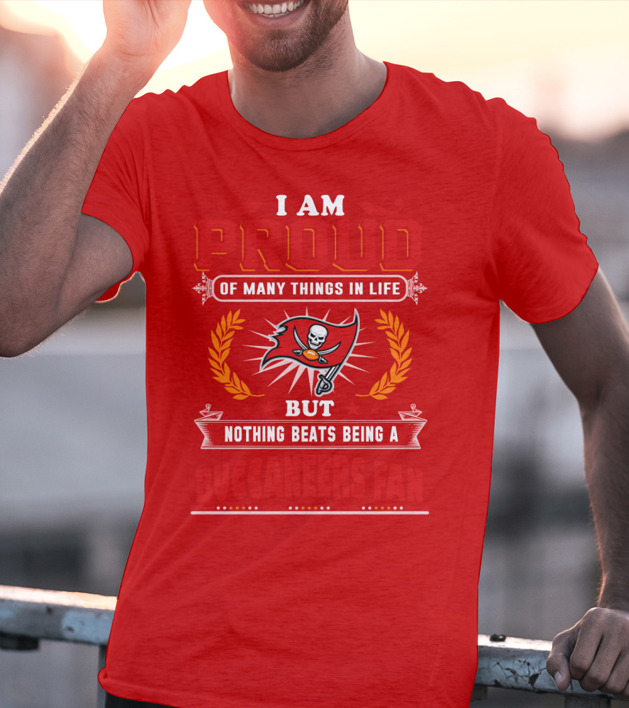 I Am Proud Of Many Things In Life But Nothing Beats Being A Buccaneers Fan T-Shirt