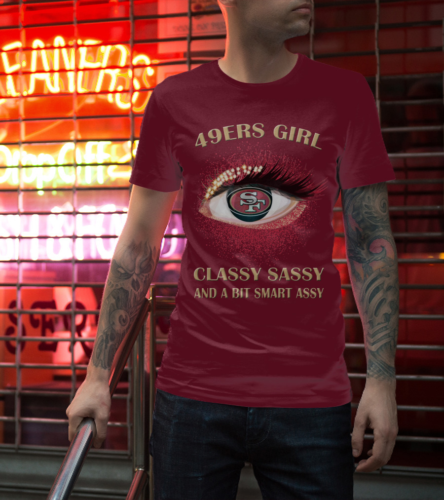 49ers Girl Classy Sassy And A Bit Smart Assy San Francisco 49ers T-Shirt