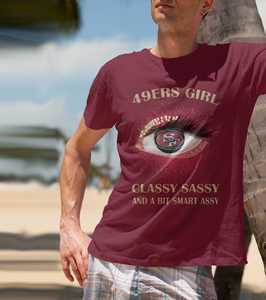 49ers Girl Classy Sassy And A Bit Smart Assy San Francisco 49ers T-Shirt