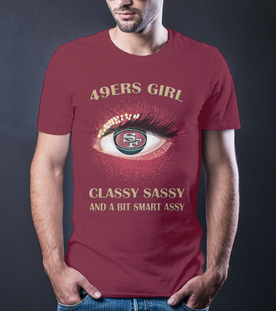 49ers Girl Classy Sassy And A Bit Smart Assy San Francisco 49ers T-Shirt