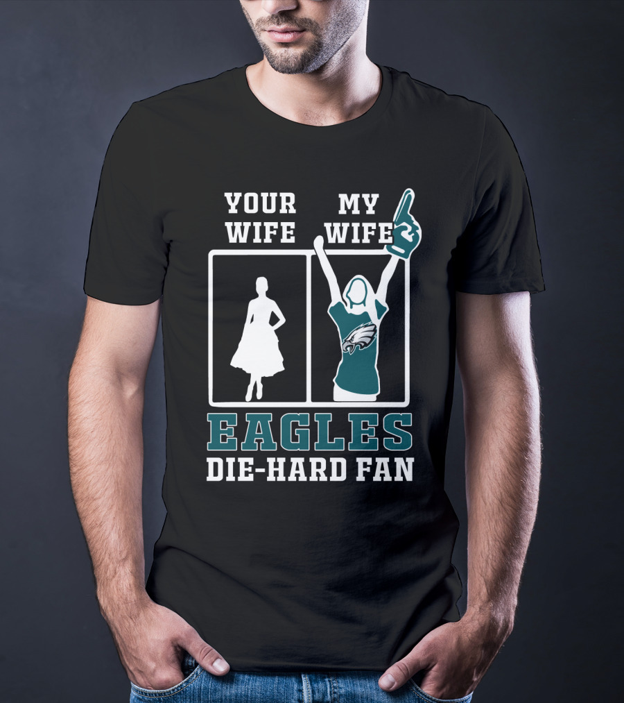 Your Wife My Wife Eagles Die-Hard Fan T-Shirt