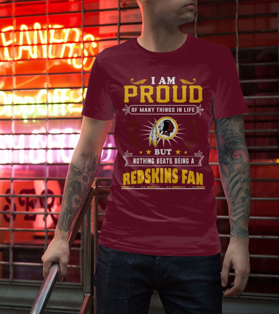 I Am Proud Of Many Things In Life But Nothing Beats Being A Redskins Fan T-Shirt