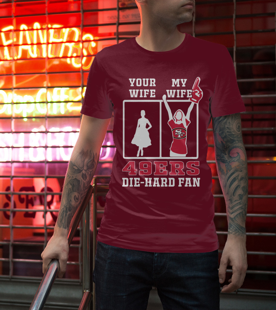 49ers Die-Hard Fan Your Wife My Wife T-Shirt
