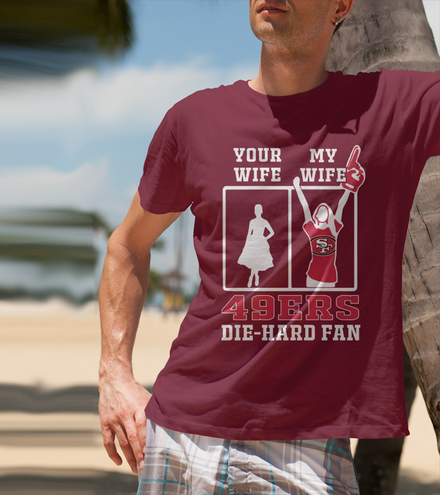 49ers Die-Hard Fan Your Wife My Wife T-Shirt