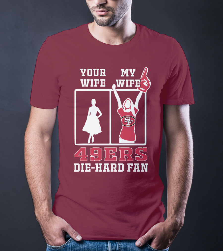 49ers Die-Hard Fan Your Wife My Wife T-Shirt