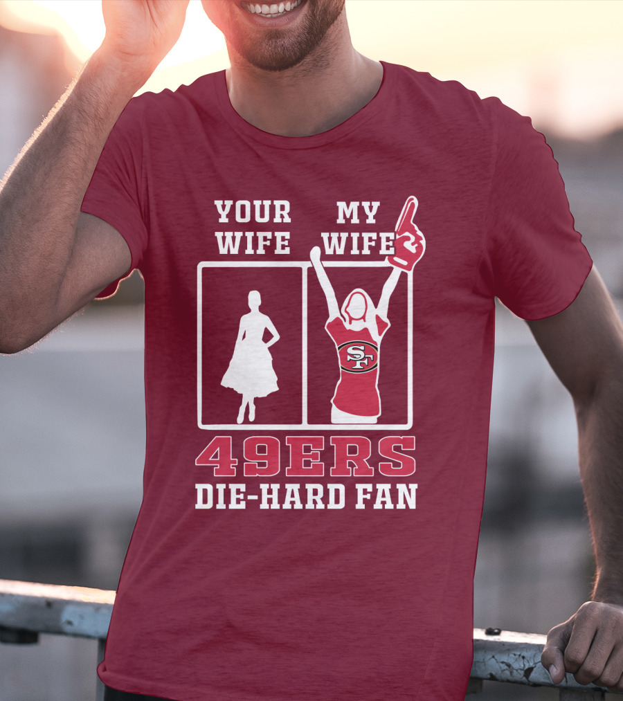 49ers Die-Hard Fan Your Wife My Wife T-Shirt