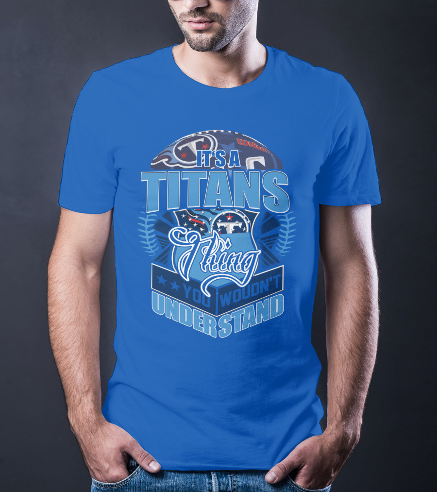 It's A Titans Thing You Wouldn't Understand T-Shirt