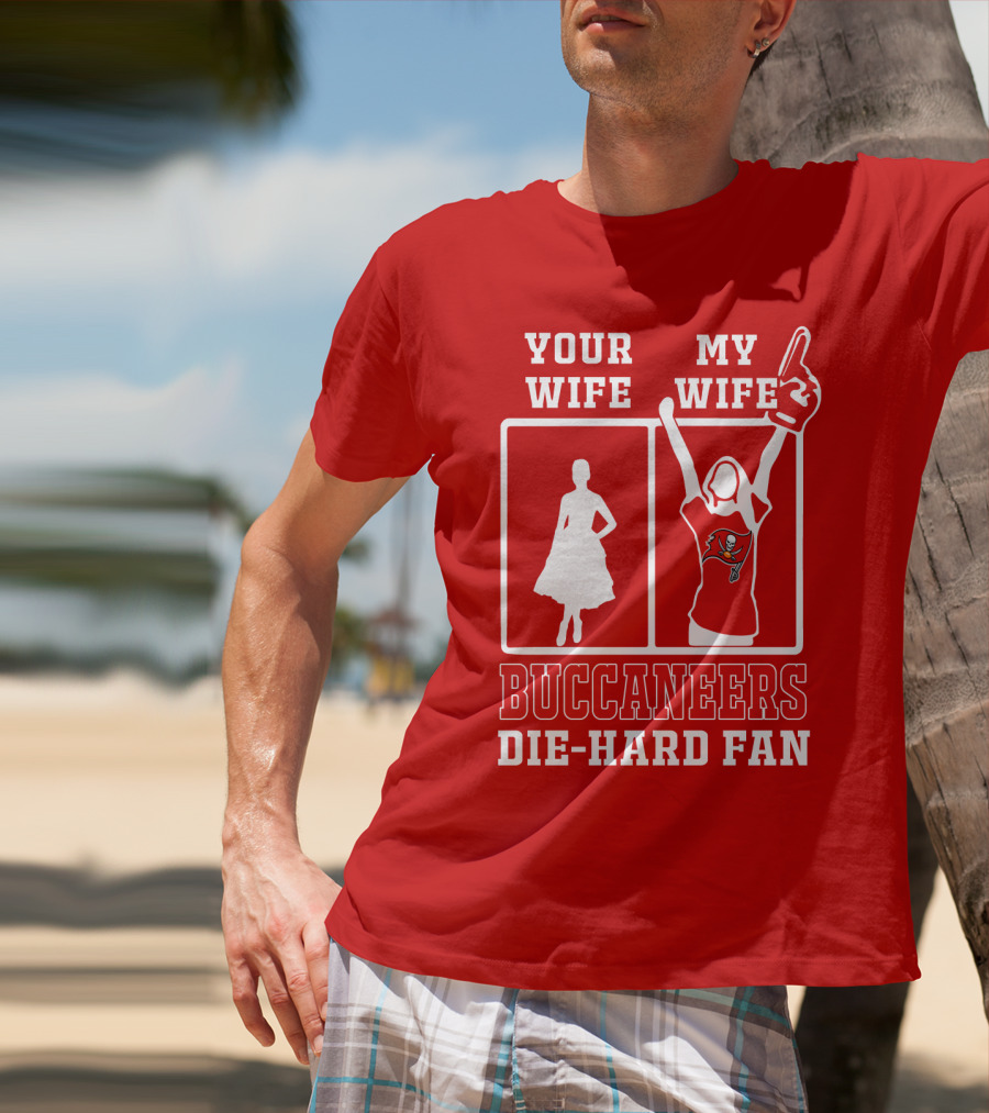 Your Wife My Wife Buccaneers Die-Hard Fan T-Shirt