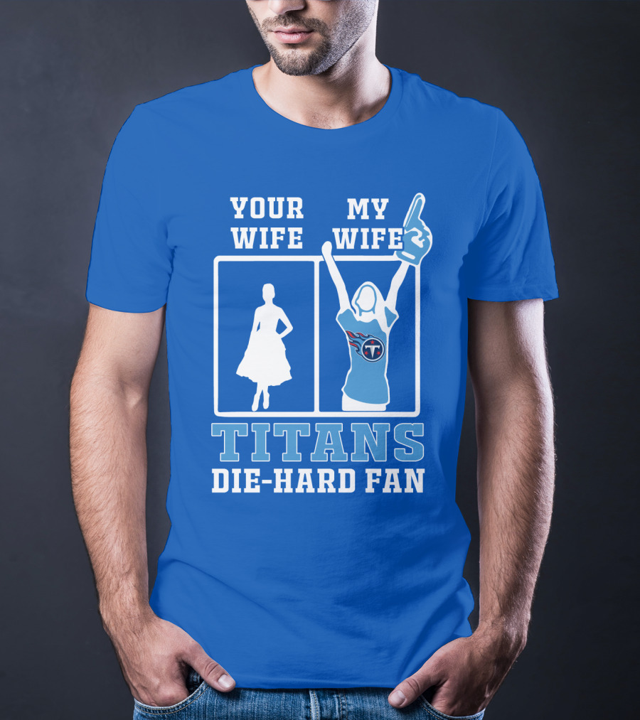 Your Wife My Wife Titans Die-Hard Fan T-Shirt