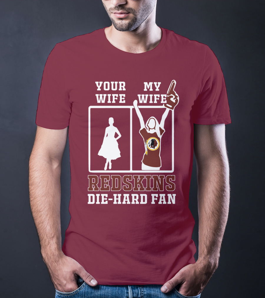 Your Wife My Wife Redskins Die-Hard Fan T-Shirt