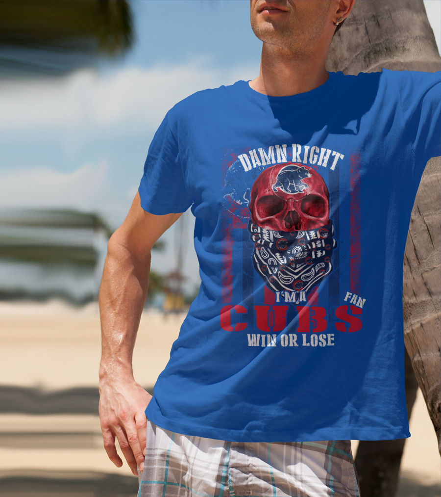 Damn Right I'm A Cubs Fan Win Or Lose T-Shirt