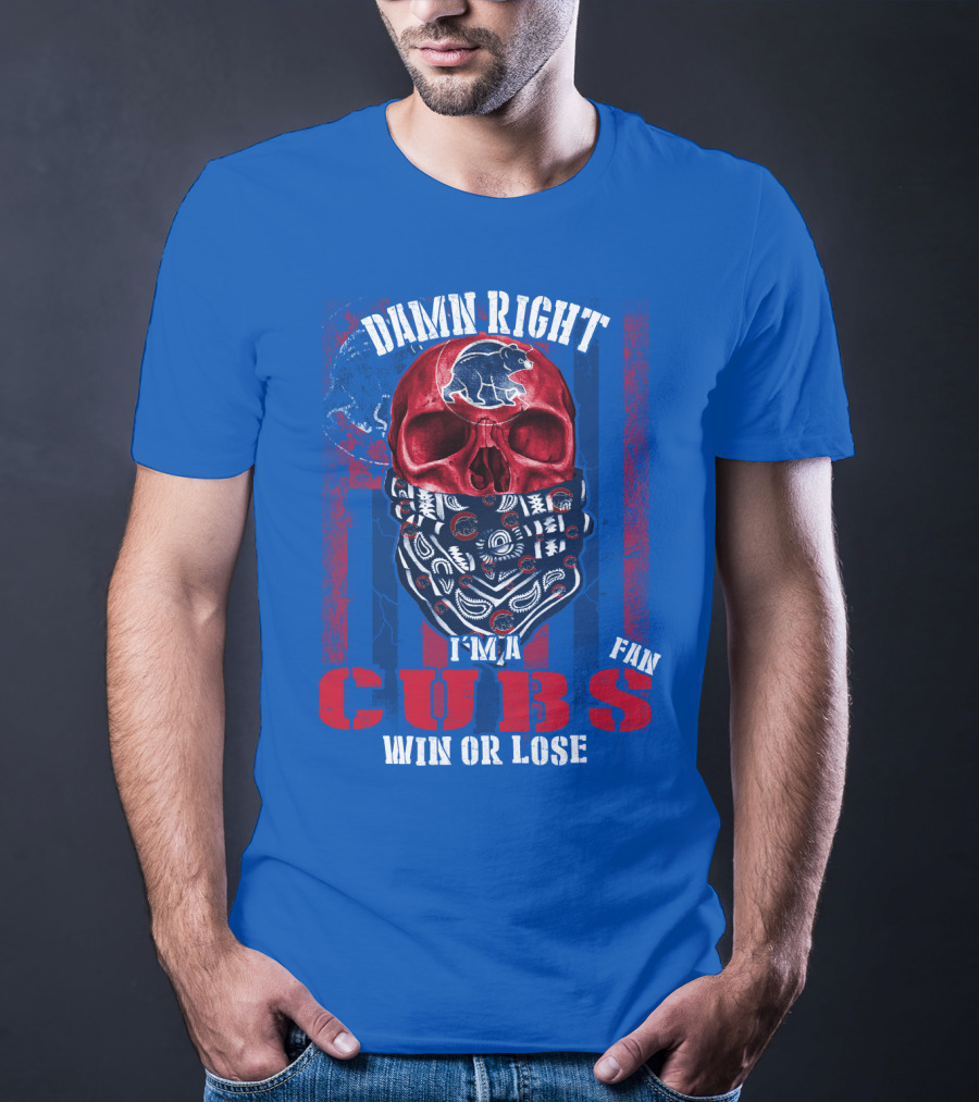 Damn Right I'm A Cubs Fan Win Or Lose T-Shirt