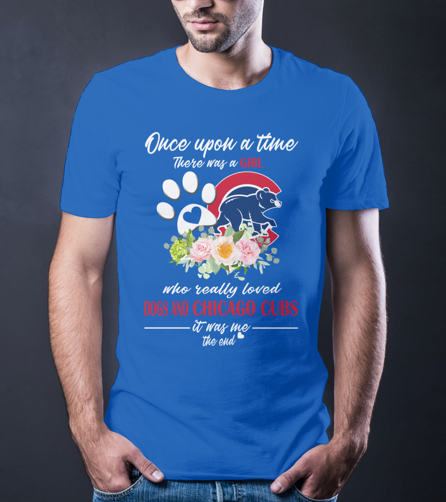 Once Upon A Time There Was A Girl Who Really Loved Dogs And Chicago Cubs It Was Me The End T-Shirt