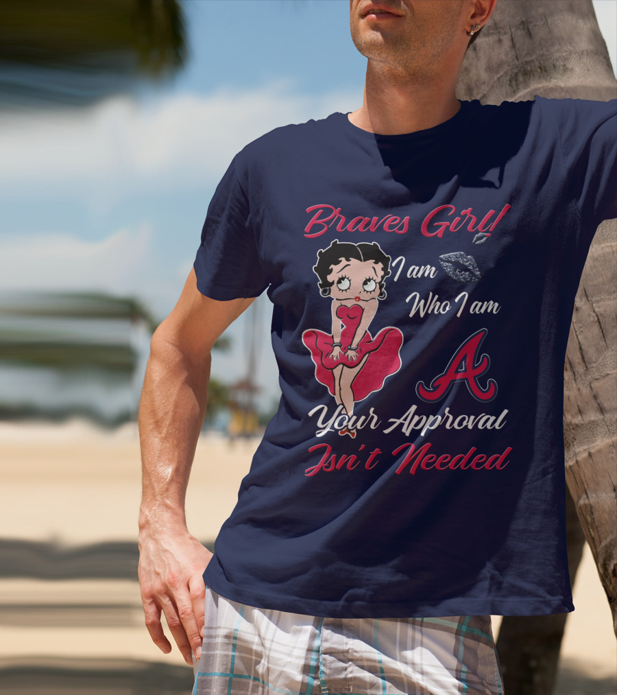Braves Girl I Am Who I Am A Your Approval Isn't Needed T-Shirt