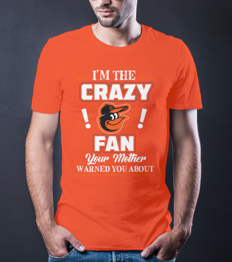 I'm The Crazy Baltimore Orioles Fan Your Mother Warned You About T-Shirt