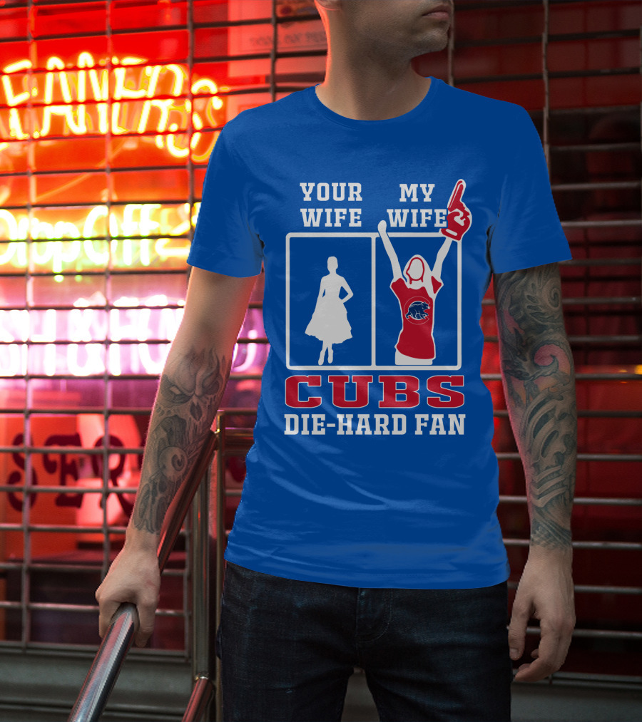 Your Wife My Wife Cubs Die-Hard Fan T-Shirt