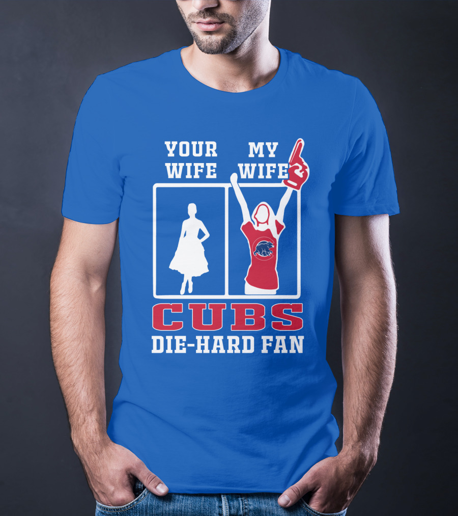 Your Wife My Wife Cubs Die-Hard Fan T-Shirt