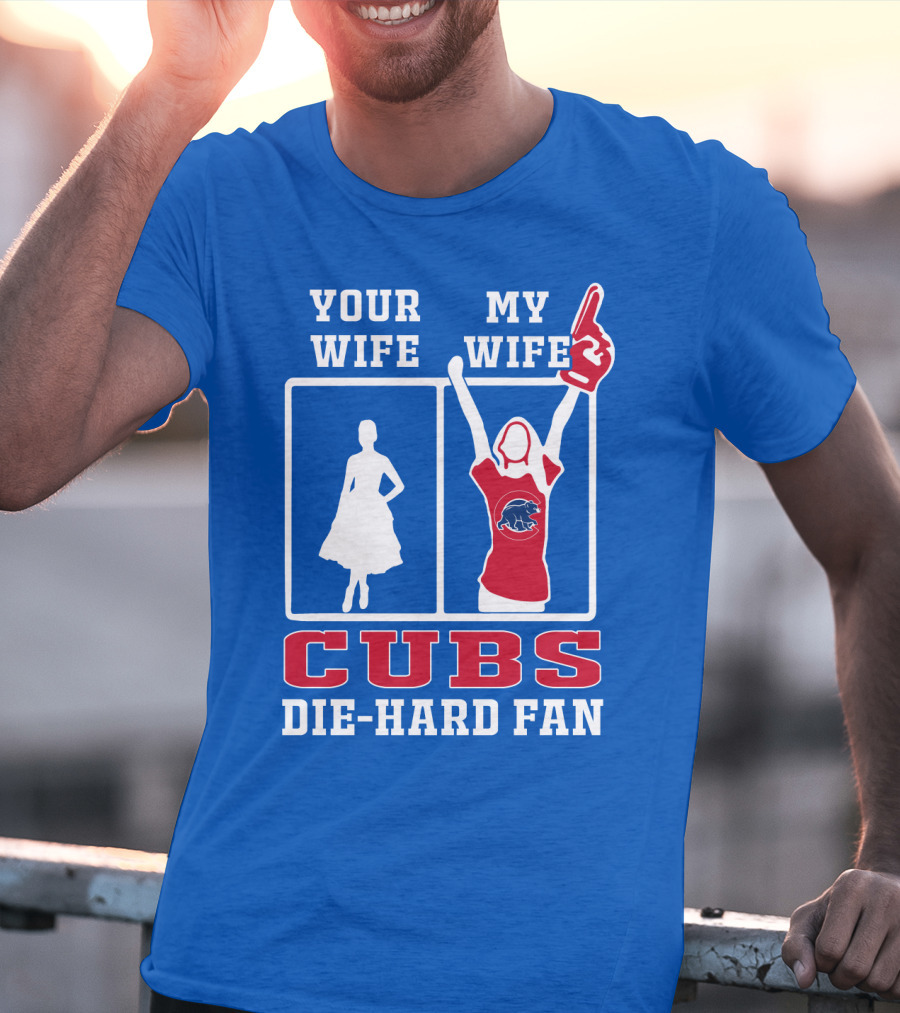 Your Wife My Wife Cubs Die-Hard Fan T-Shirt