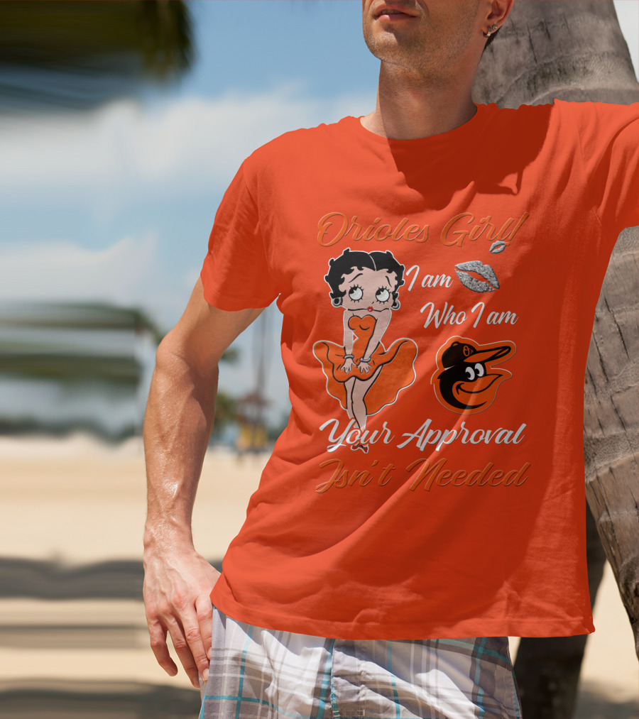 Orioles Girl I Am Who I Am Your Approval Isn't Needed Baltimore Orioles T-Shirt