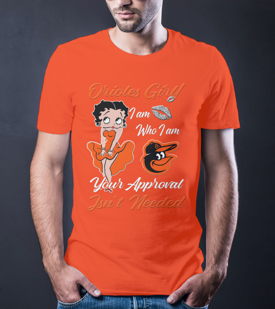 Orioles Girl I Am Who I Am Your Approval Isn't Needed Baltimore Orioles T-Shirt