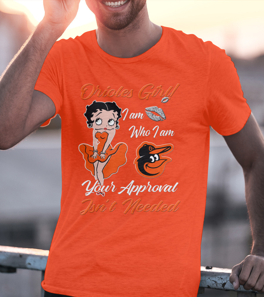 Orioles Girl I Am Who I Am Your Approval Isn't Needed Baltimore Orioles T-Shirt
