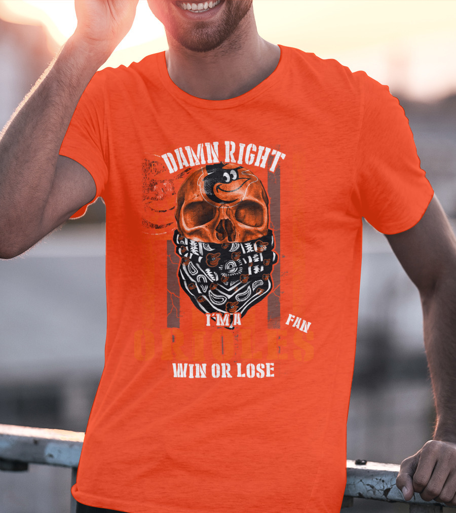 Damn Right I'm A Baltimore Orioles Fan Win Or Lose T-Shirt