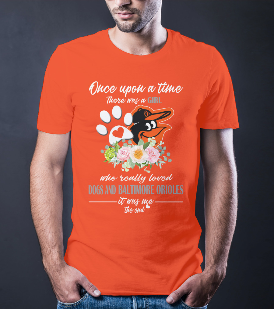 Once Upon A Time There Was A Girl Who Really Loved Dogs And Baltimore Orioles It Was Me The End T-Shirt