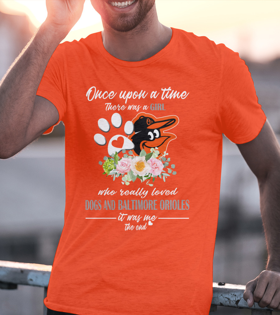 Once Upon A Time There Was A Girl Who Really Loved Dogs And Baltimore Orioles It Was Me The End T-Shirt